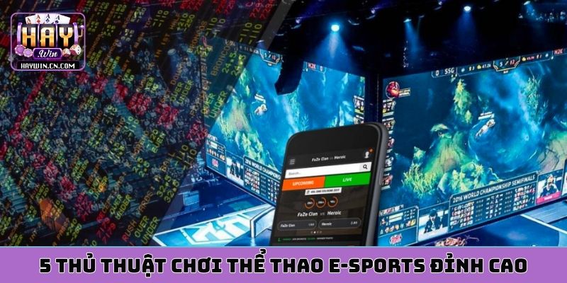 5 thủ thuật chơi thể thao E-sports đỉnh cao