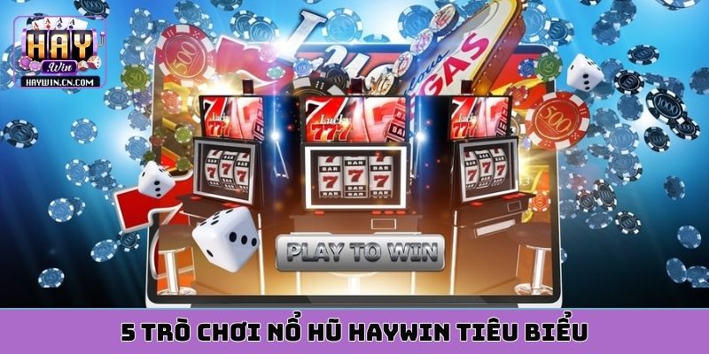 5 trò chơi nổ hũ HAYWIN tiêu biểu