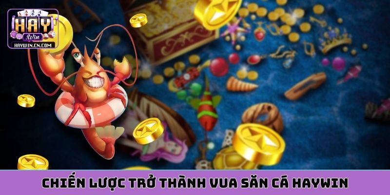 Chiến lược trở thành vua săn cá HAYWIN