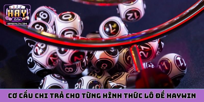 Cơ cấu chi trả cho từng hình thức lô đề HAYWIN