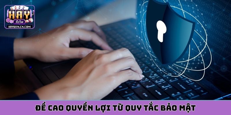 Đề cao quyền lợi từ quy tắc bảo mật