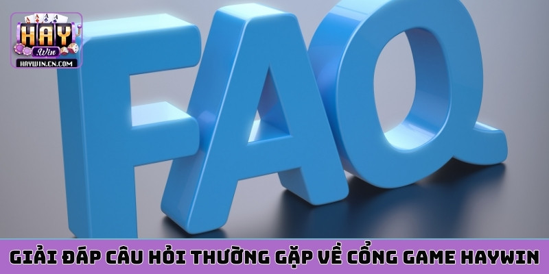Giải đáp câu hỏi thường gặp về cổng game hAYWIN