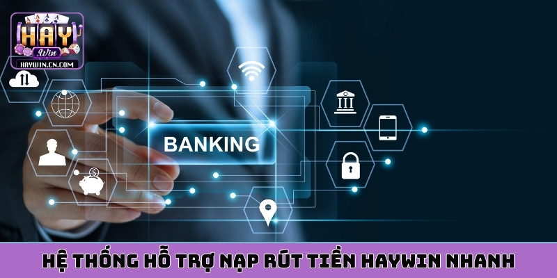 Hệ thống hỗ trợ nạp rút tiền HAYWIN nhanh