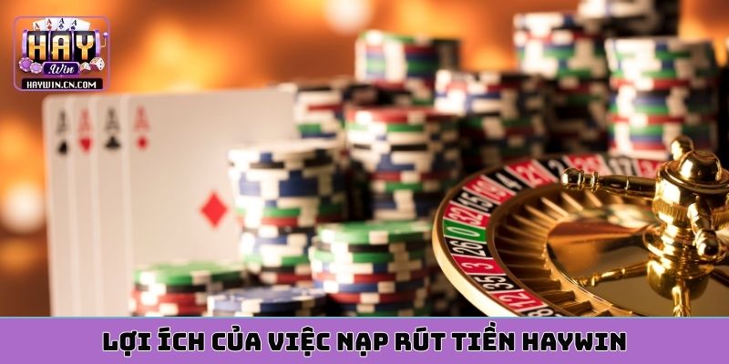 Lợi ích của việc nạp rút tiền HAYWIN