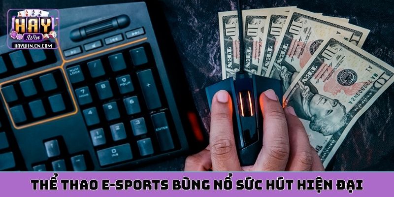 Thể thao E-sports bùng nổ sức hút hiện đại