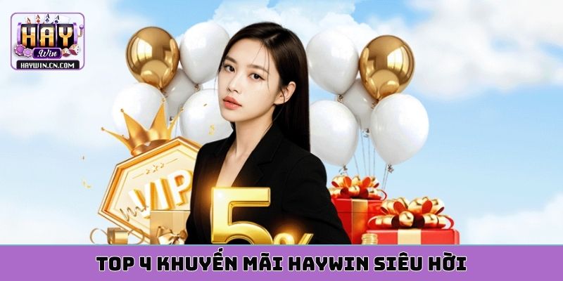 TOP 4 khuyến mãi HAYWIN siêu hời
